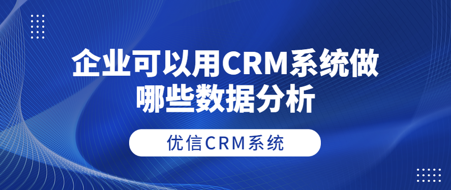 企业可以用CRM系统做哪些数据分析?