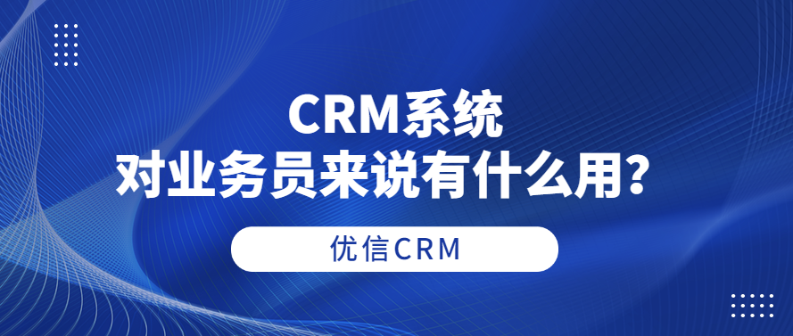 CRM系统对业务员来说有什么用？